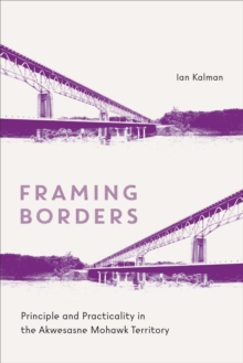 Image for Framing Borders: Principle and Practicality in the Akwesasne Mohawk Territory
