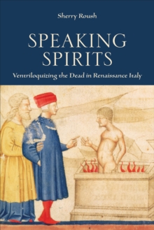 Image for Speaking Spirits : Ventriloquizing the Dead in Renaissance Italy