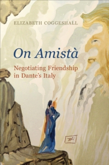 Image for On amistáa  : negotiating friendship in Dante's Italy