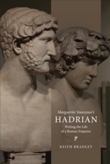 Image for Marguerite Yourcenar's Hadrian  : writing the life of a Roman Emperor
