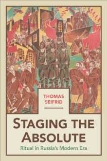 Staging the Absolute: Ritual in Russia’s Modern Era