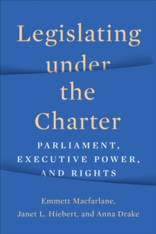 Image for Legislating under the charter  : parliament, executive power, and rights