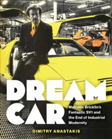 Image for Dream Car : Malcolm Bricklin's Fantastic SV1 and the End of Industrial Modernity: Malcolm Bricklin's Fantastic SV1 and the End of Industrial Modernity