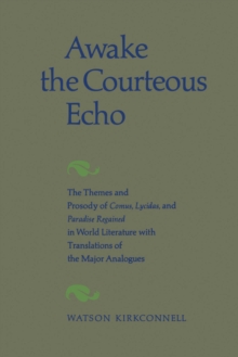 Image for Awake the Courteous Echo: The Themes Prosody of Comus, Lycidas, and Paradise Regained in World Literature with Translations of the Major Analogues
