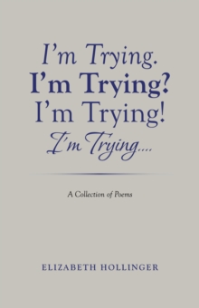 Image for I'm Trying. I'm Trying? I'm Trying! I'm Trying...: A Collection of Poems
