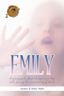 Image for Emily : A Young Girl's Desire to Experience Life While Facing the Uncertainty of Death