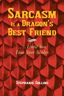 Image for Sarcasm Is a Dragon'S Best Friend: . . . . Until You Lose Your Scales