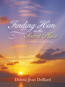 Image for Finding Him in the Secret Place: A Spiritual Journey