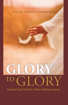 Image for Glory to Glory: Mustard Seed Faith for a Water Walking Journey