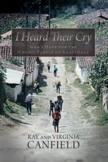 Image for I Heard Their Cry: God'S Hope for the Chorti People of Guatemala