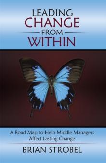 Image for Leading Change from Within: A Road Map to Help Middle Managers Affect Lasting Change