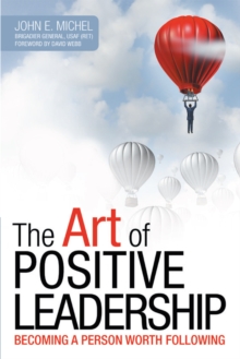 Image for Art of Positive Leadership: Becoming a Person Worth Following.