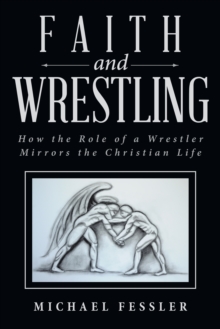 Image for Faith and Wrestling: How the Role of a Wrestler Mirrors the Christian Life