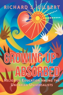 Image for Growing up Absorbed: Religious Education Among the Unitarian Universalists