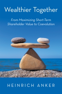 Image for Wealthier Together: From Maximizing Short-Term Shareholder Value to Coevolution
