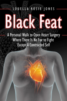 Image for Black Feat: A Personal Walk to Open Heart Surgery Where There Is No Foe to Fight Except a Contracted Self