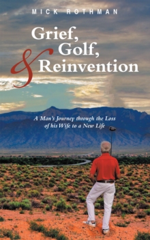 Image for Grief, Golf, and Reinvention: A Man'S Journey Through the Loss of His Wife to a New Life