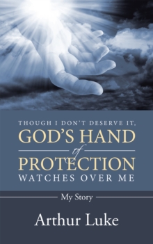Image for Though I Don'T Deserve It, God'S Hand of Protection Watches over Me: My Story
