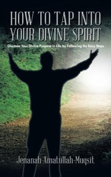 Image for How to Tap into Your Divine Spirit: Discover Your Divine Purpose in Life by Following Six Easy Steps
