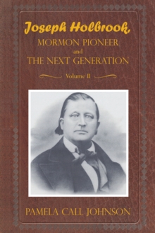 Image for Joseph Holbrook Mormon Pioneer and the Next Generation Volume Ii: With Commentary on Settlers, Polygamists, and Outlaws, Including Butch Cassidy