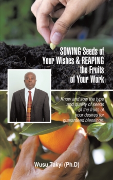 Image for Sowing Seeds of Your Wishes & Reaping the Fruits of Your Work: Know and Sow the Type and Quality of Seeds of the Fruits of Your Desires for Guaranteed Blessings.