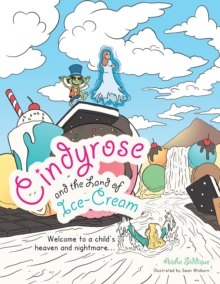 Image for Cindyrose and the Land of Ice-Cream: Welcome to a Child's Heaven and Nightmare..
