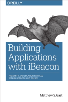Image for Building Applications with iBeacon: Proximity and Location Services with Bluetooth Low Energy