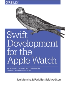 Image for Swift Development for the Apple Watch: An Intro to the Watchkit Framework, Glances, and Notifications