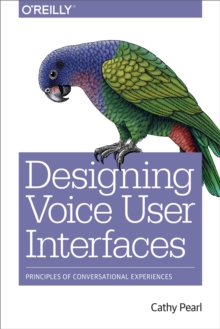 Image for Designing voice user interfaces: principles of conversational experiences