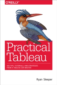 Image for Practical Tableau: 100 tips, tutorials, and strategies from a Tableau Zen Master