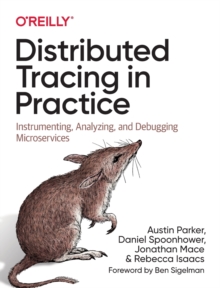 Distributed Tracing in Practice: Instrumenting, Analyzing, and Debugging Microservices