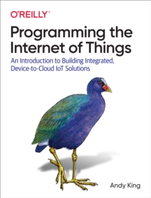 Image for Programming the Internet of Things: An Introduction to Building Integrated, Device-to-Cloud IoT Solutions