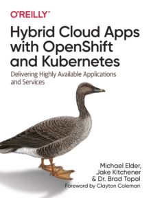 Hybrid Cloud Apps with OpenShift and Kubernetes: Delivering Highly Available Applications and Services