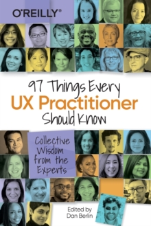 97 Things Every UX Practitioner Should Know: Collective Wisdom from the Experts