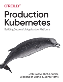 Production Kubernetes: Building Successful Application Platforms