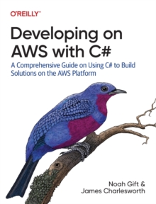 Developing on AWS With C#: A Comprehensive Guide on Using C# to Build Solutions on the AWS Platform