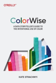 Colorwise: A Data Storyteller’s Guide to the Intentional Use of Color