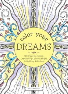 Image for Color Your Dreams : 100 Inspiring Words, Captivating Coloring Pages, and Uplifting Activities