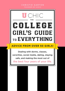 Image for U chic: the college girl's guide to everything : dealing with dorms, classes, grades, sororities, social media, study abroad, dating, staying healthy, staying safe, and making the most out of the best four years of your life