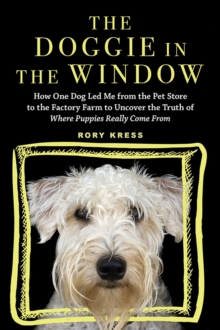 Image for The doggie in the window: how one dog led me from the pet store to the factory farm to uncover the truth of where puppies really come from