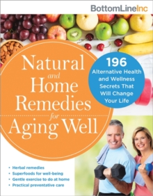 Natural and Home Remedies for Aging Well: 196 Alternative Health and Wellness Secrets That Will Change Your Life