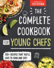 The Complete Cookbook for Young Chefs: 100+ Recipes that You’ll Love to Cook and Eat