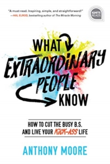 Image for What extraordinary people know  : how to cut the busy B.S. and live your kick-ass life
