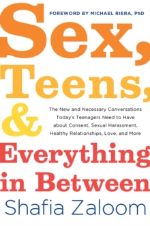 Image for Sex, teens, and everything in between: the new and necessary conversations today's teenagers need to have about consent, sexual harassment, healthy relationships love, and more