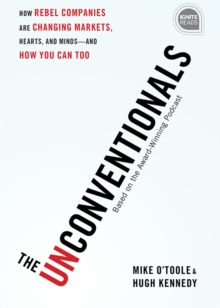 Image for The unconventionals  : how rebel companies are changing markets, hearts and minds - and how you can too