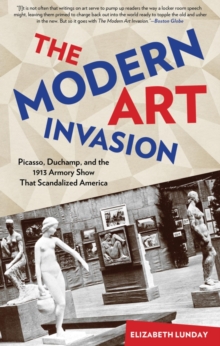 Image for Modern art invasion  : Picasso, Duchamp, and the 1913 Armory Show that scandalized America