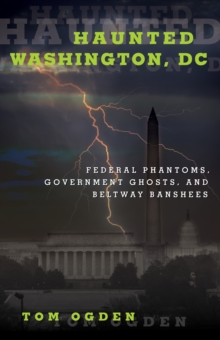 Image for Haunted Washington, DC: federal phantoms, government ghosts, and beltway banshees