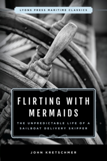 Flirting with Mermaids: The Unpredictable Life of a Sailboat Delivery Skipper