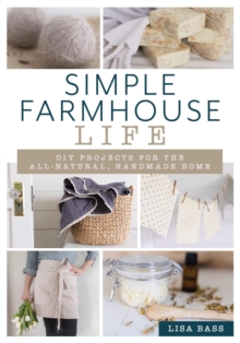 Image for Simple Farmhouse Life: Diy Projects for the All-natural, Handmade Home