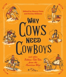 Image for Why cows need cowboys: and other seldom-told tales from the American West